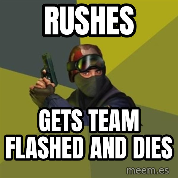 Counter Strike meme: RUSHES / GETS TEAM FLASHED AND DIES