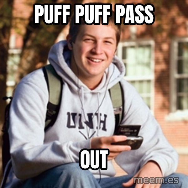 College Freshman meme: Puff Puff Pass / Out