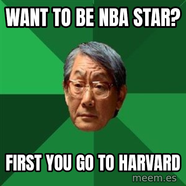 High Expectations Asian Father meme: WANT TO BE NBA STAR? / FIRST YOU GO TO HARVARD