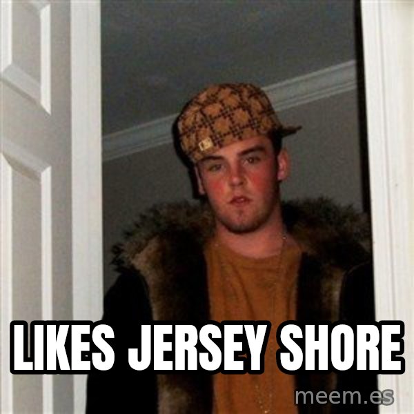 Scumbag Steve meme: likes jersey shore