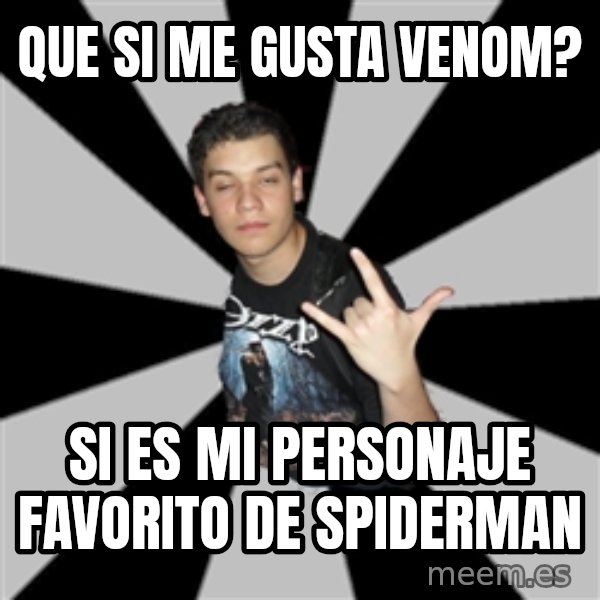 Metal Boy From Hell meme: que si me gusta venom? / si es mi personaje favorito de spiderman