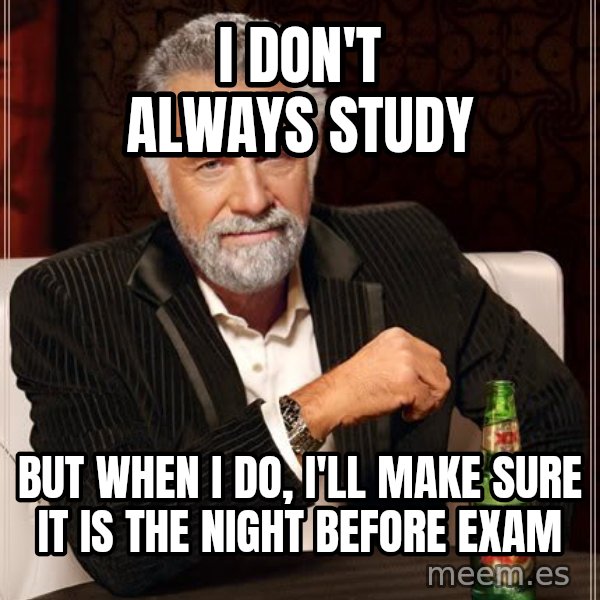 The Most Interesting Man In The World meme: i don't always study / but when i do, i'll make sure it is the night before exam