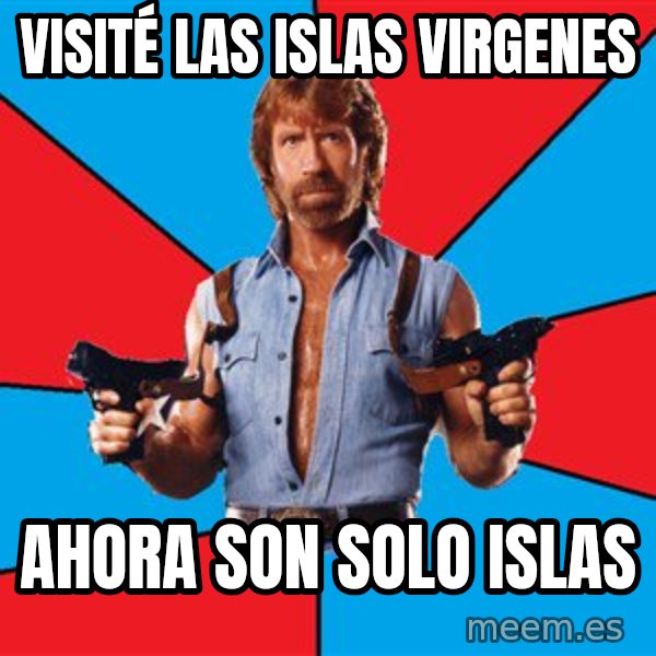 Chuck Norris  meme: Visité las islas virgenes / ahora son solo islas