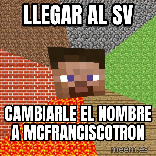 Minecraft Guy meme: Llegar al sv / cambiarle el nombre a mcfranciscotron