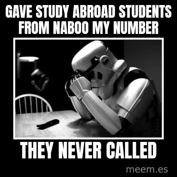 Sad Trooper meme: gave study abroad students from naboo my number / they never called