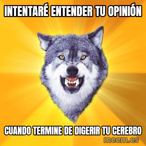 Courage Wolf meme: Intentaré entender tu opinión / Cuando terminE de diGerir tu cerebrO
