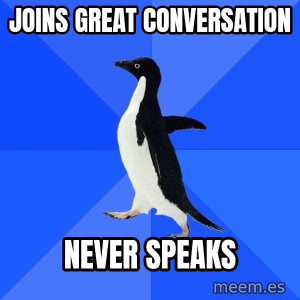 Socially Awkward Penguin meme: joins great conversation / Never speaks
