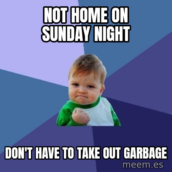 Success Kid meme: not home on sunday night / don't have to take out garbage