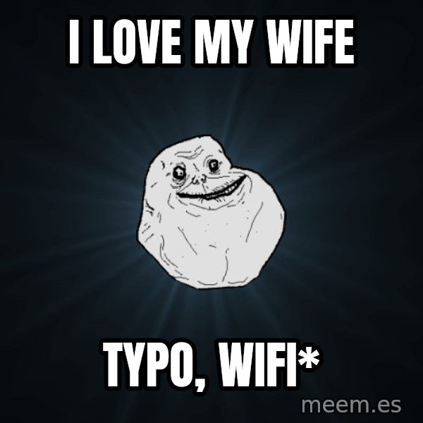 Forever Alone meme: I LOve my wife / typo, wifi*