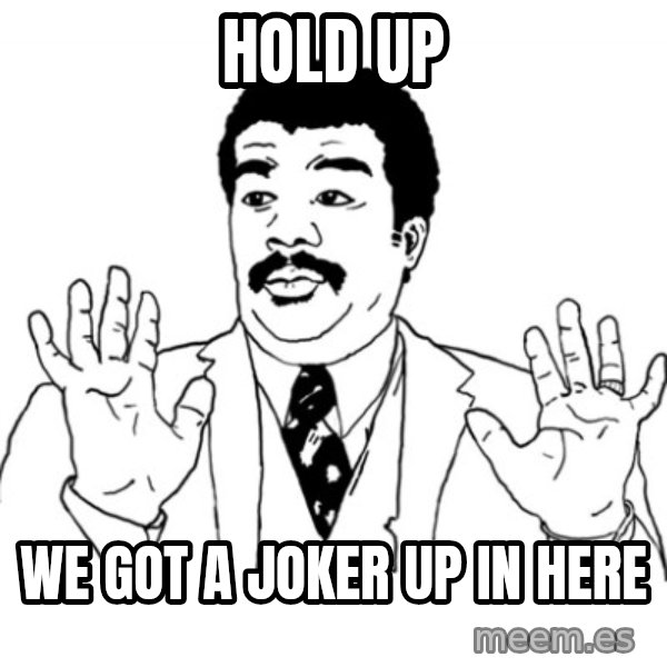 AY SI meme: hold up / we got a joker up in here