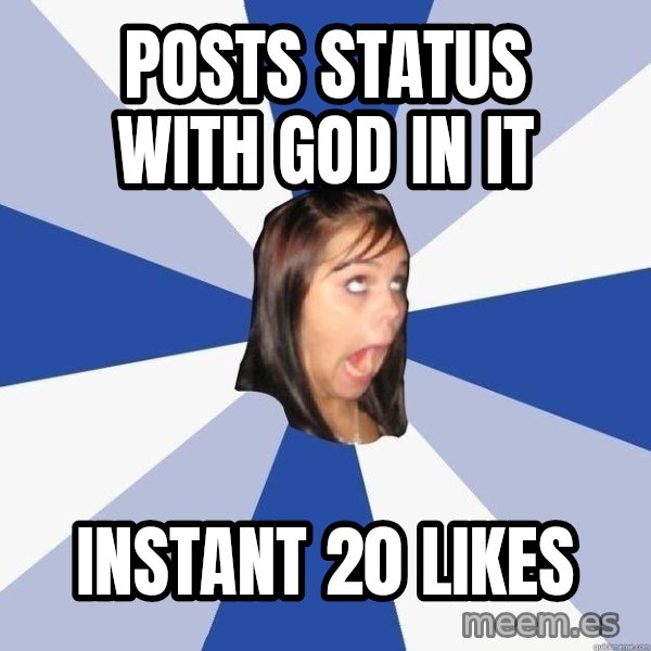 Annoying Facebook Girl meme: Posts status with god in it / instant 20 likes