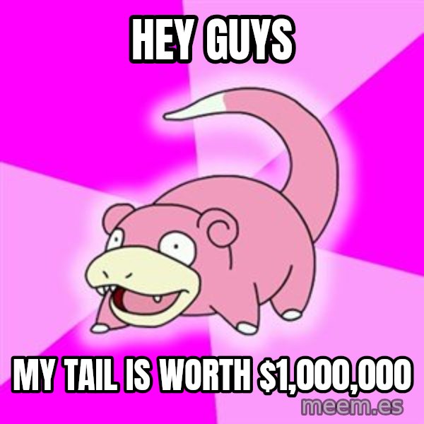 Slowpoke meme: Hey guys / my tail is worth $1,000,000