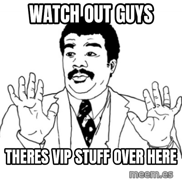 AY SI meme: WATCH OUT GUYS / THERES VIP STUFF OVER HERE