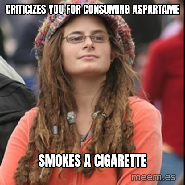College Liberal meme: Criticizes you for consuming aspartame / Smokes a cigarette