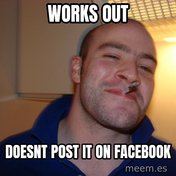 Good Guy Greg meme: works out / doesnt post it on facebook