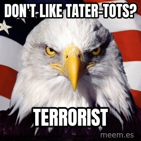 American Pride Eagle meme: Don't like tater-tots? / terrorist
