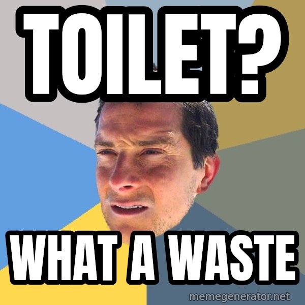 Bear Grylls meme: toilet? / what a waste