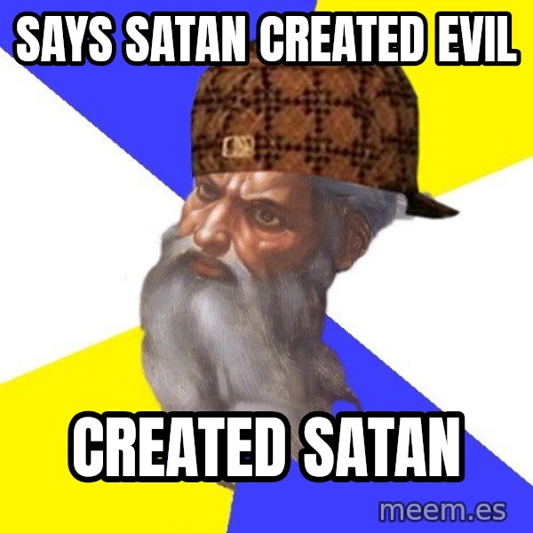 Scumbag God meme: says satan created evil / created satan