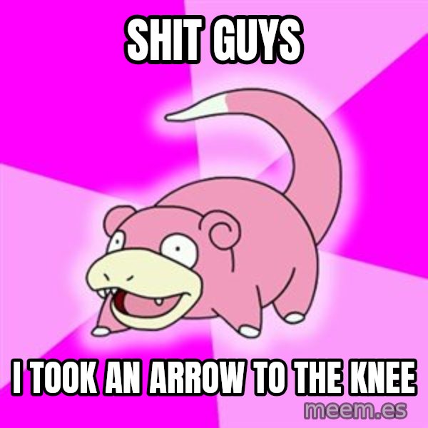 Slowpoke meme: Shit guys / I took an arrow to the knee