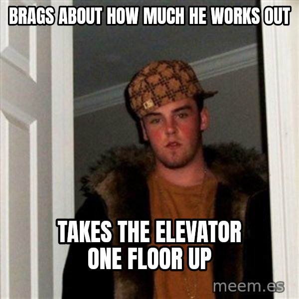 Scumbag Steve meme: Brags about how much he works out / takes the elevator one floor up