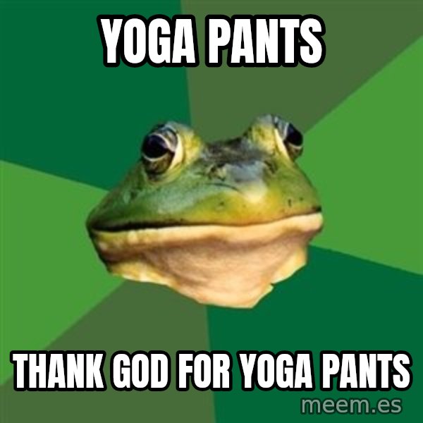 Foul Bachelor Frog meme: yoga pants / thank god for yoga pants