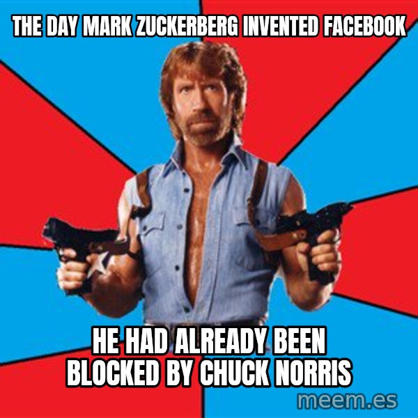 Chuck Norris  meme: the day mark zuckerberg invented facebook / he had already been blocked by chuck norris