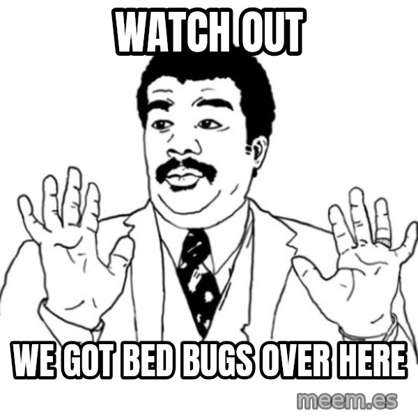 AY SI meme: WATCH OUT / WE GOT BED BUGS OVER HERE