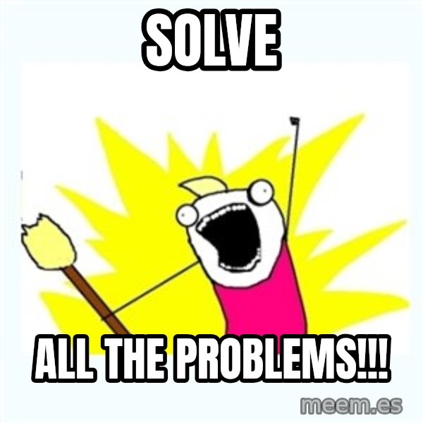 All the things meme: Solve / All THE PROBLEMS!!!