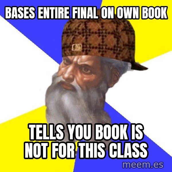 Scumbag God meme: Bases entire final on own book / Tells you book is not for this class