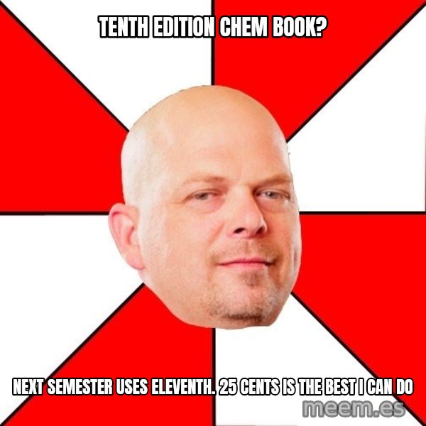 Pawn Stars meme: tenth edition chem book? / next semester uses eleventh. 25 cents is the best i can do