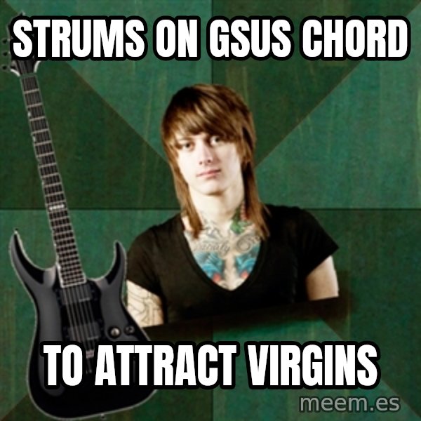 Progressive Guitarist meme: strums on gsus chord / to attract virgins