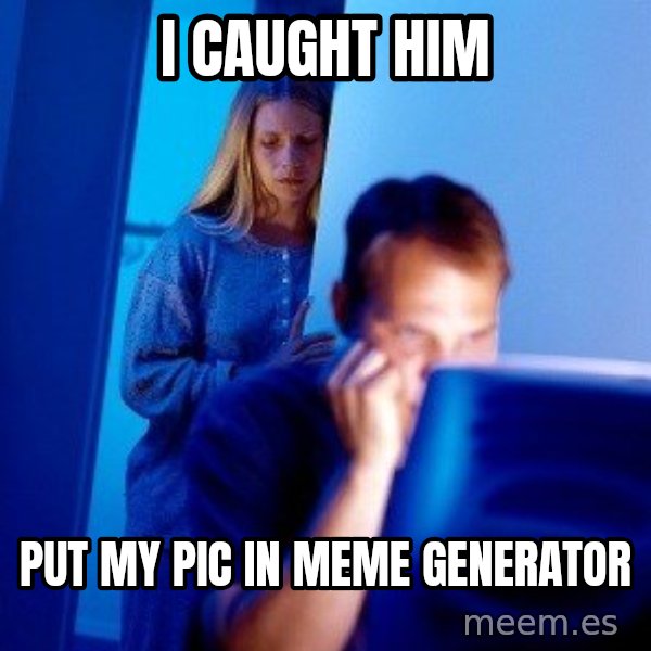 Internet Husband meme: i caught him / put my pic in meme generator