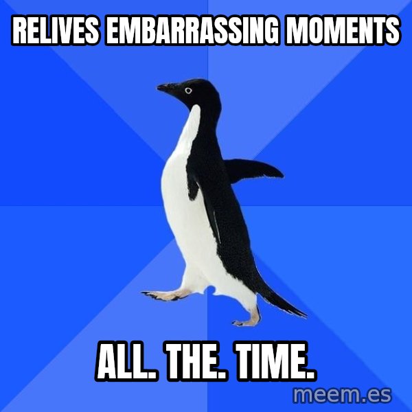 Socially Awkward Penguin meme: relives embarrassing  moments / all. the. time.