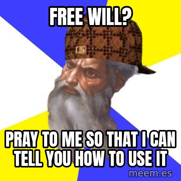 Scumbag God meme: free will? / pray to me so that i can tell you how to use it