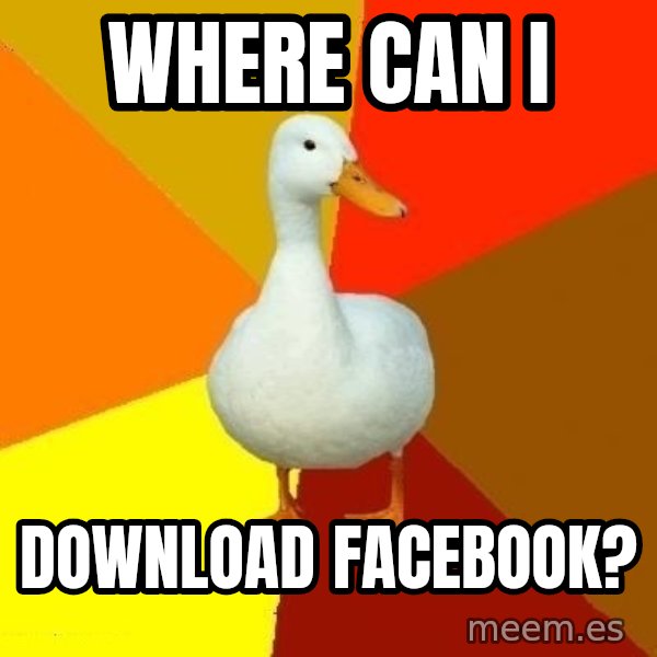 Technologically Impaired Duck meme: where can i / download facebook?