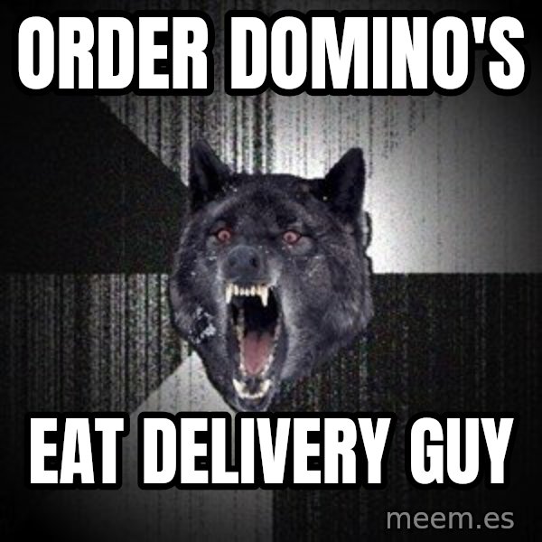 Insanity Wolf meme: Order domino's / eat delivery guy