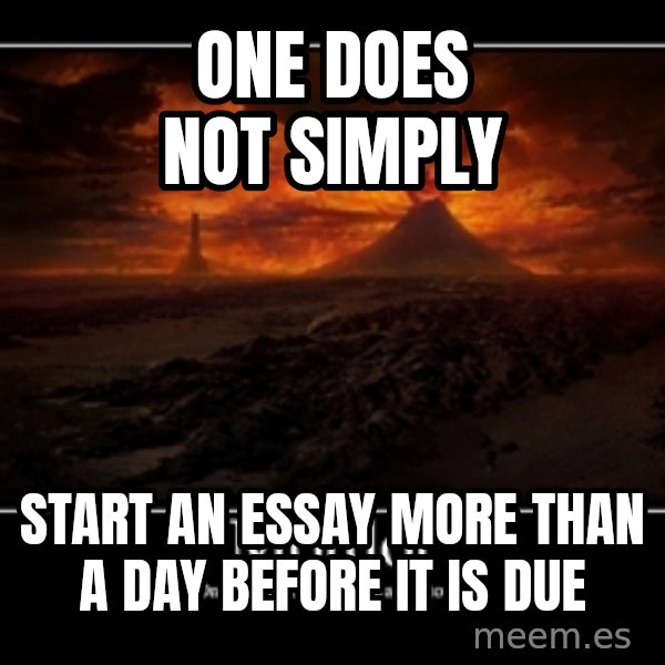 One Does Not Simply meme: one does not simply / start an essay more than a day before it is due