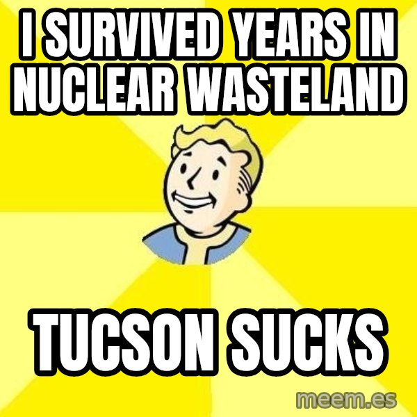 Fallout 3 meme: I SURVIVED years in nuclear wasteland / Tucson sucks