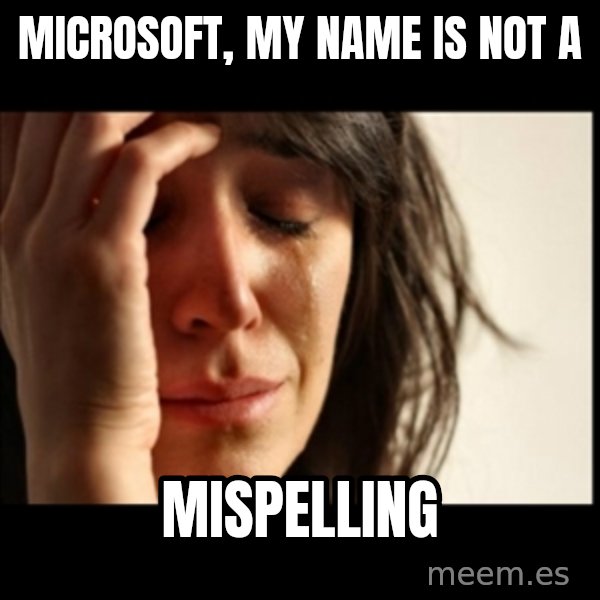 First World Problems meme: microsoft, my name is not a / mispelling
