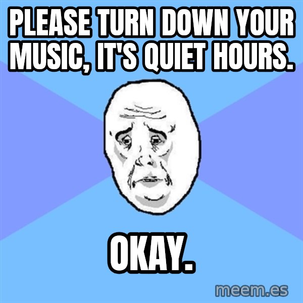 Okay Guy meme: Please turn down your music, it's quiet hours. / okay.
