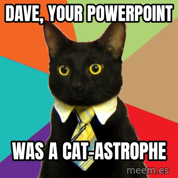 Business Cat meme: Dave, your powerpoint / was a cat-astrophe