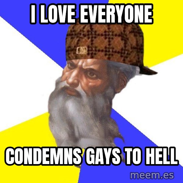 Scumbag God meme: i love everyone / condemns gays to hell