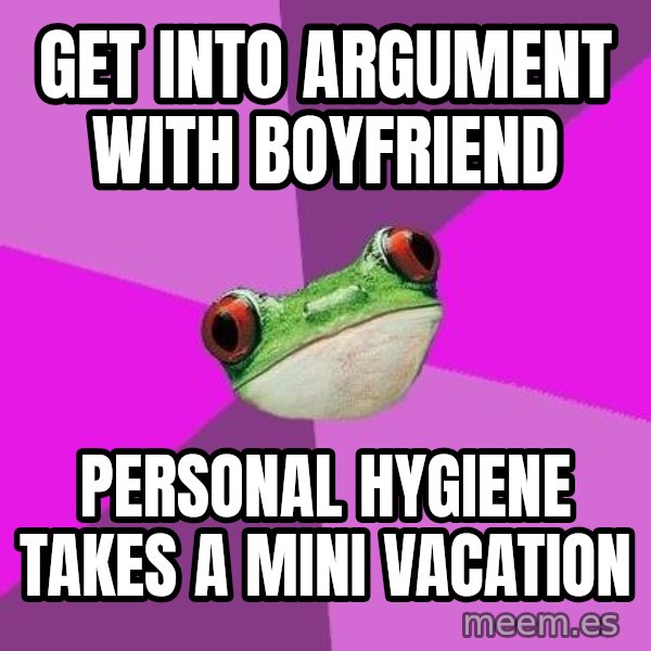 Foul Bachelorette Frog meme: get into argument with boyfriend / personal HYGIENE takes a mini vacation