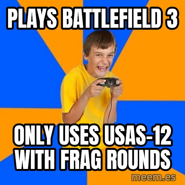 Annoying Gamer Kid meme: Plays Battlefield 3 / only uses usas-12 with frag rounds