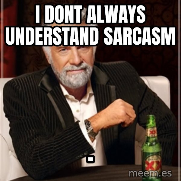 Dos Equis Man meme: i dont always understand sarcasm / .
