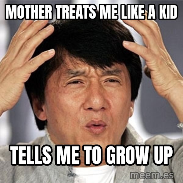 Jackie Chan meme: mother treats me like a kid / Tells me to grow up