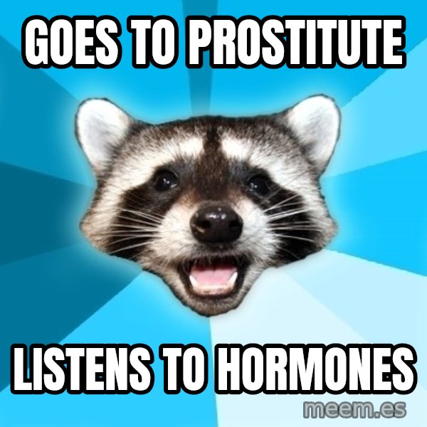 Lame Pun Coon meme: Goes to Prostitute / Listens to hormones