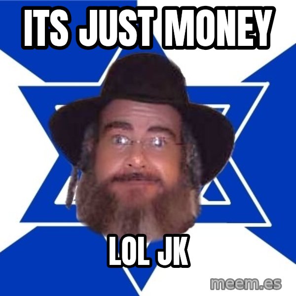 Advice Jew meme: its just money / lol jk