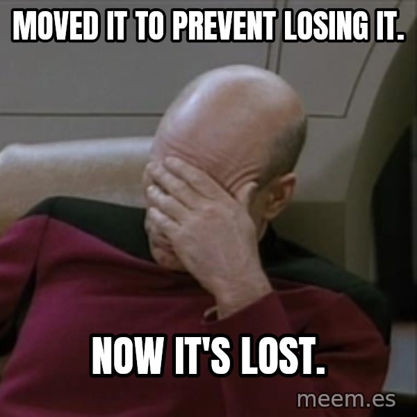 Picardfacepalm meme: moved it to prevent losing it. / now it's lost.
