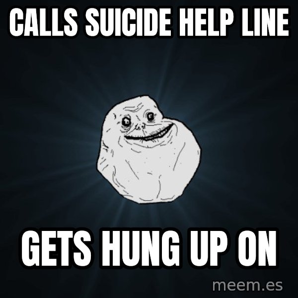 Forever Alone meme: Calls suicide help line / Gets hung up on